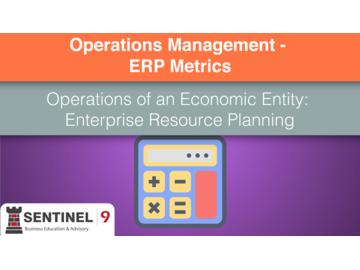 Operations Management - ERP Metrics 1 - Operations of an Economic Entity: Enterprise Resource Planning