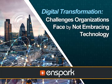 Digital Transformation: Challenges Organizations Face by Not Embracing Technology