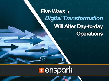 Digital Transformation: Five Ways a Digital Transformation will Alter Day-to-day Operations