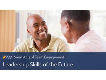 Small Acts of Team Engagement: Leadership Skills of the Future