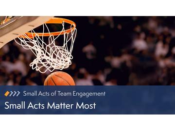 Small Acts of Team Engagement: Small Acts Matter Most