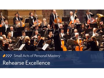 Small Acts of Personal Mastery: Rehearse Excellence