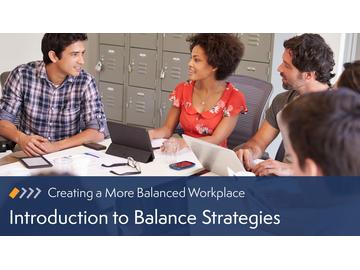 Creating a More Balanced Workplace: Introduction to Balance Strategies