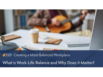 Creating a More Balanced Workplace: What is Work-Life Balance and Why Does it Matter?