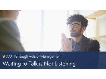 18 Tough Acts of Management: Waiting to Talk is Not Listening Course