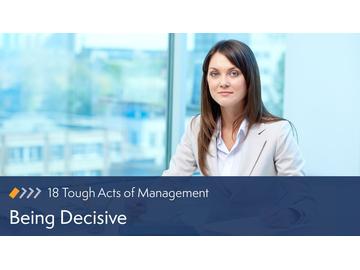 18 Tough Acts of Management: Being Decisive Course
