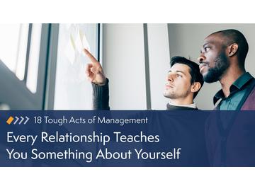 18 Tough Acts of Management: Every Relationship Teaches You Something About Yourself Course