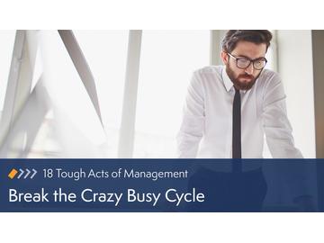 18 Tough Acts of Management: Break the Crazy Busy Cycle Course