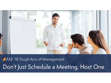 18 Tough Acts of Management: Don鈥檛 Just Schedule a Meeting, Host One Course