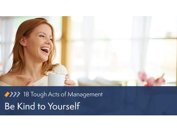 18 Tough Acts of Management: Be Kind To Yourself Course