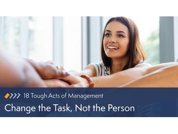 18 Tough Acts of Management: Change the Task, Not the Person Course
