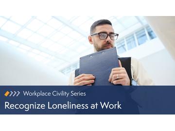 Workplace Civility: Recognize Loneliness at Work