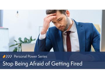 Personal Power: Stop Being Afraid of Getting Fired