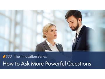 Innovation: How to Ask More Powerful Questions