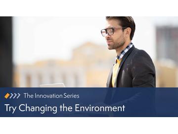 Innovation: Try Changing the Environment