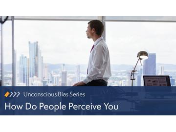 Unconscious Bias: How Do People Perceive You?