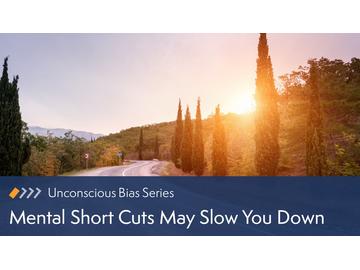 Unconscious Bias: Mental Short Cuts May Slow You Down