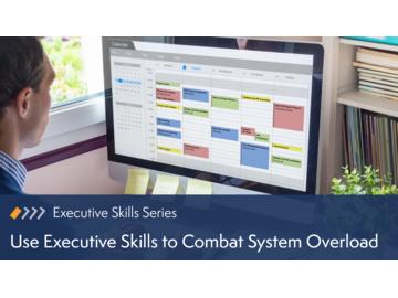 Use Executive Skills to Combat System Overload