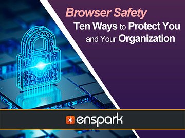 Cybersecurity: Browser Safety - Ten Ways to Protect You and Your Organization