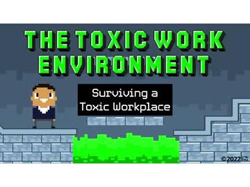 The Toxic Work Environment: Surviving a Toxic Workplace