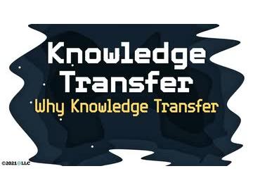 Knowledge Transfer: Why Knowledge Transfer