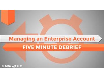 Managing an Enterprise Account: 06. Five Minute Debrief