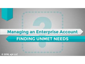 Managing an Enterprise Account: 07. Finding Unmet Needs