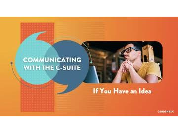 Communicating with the C-Suite: If You Have an Idea