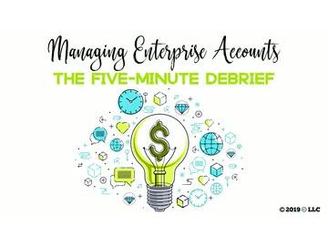 Managing Enterprise Accounts: The Five-Minute Debrief