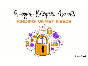 Managing Enterprise Accounts: Finding Unmet Needs