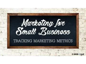 Marketing for Small Business: Tracking Marketing Metrics