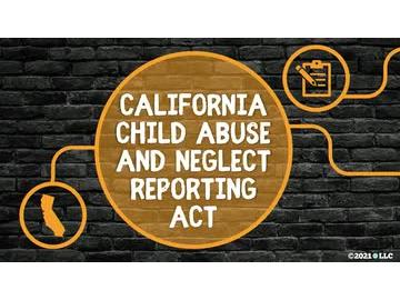Child Abuse and Neglect: California Child Abuse and Neglect Reporting Act