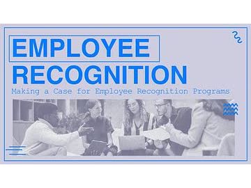 Employee Recognition: 05. Making a Case for Employee Recognition Programs