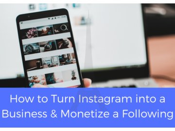 How to Turn Instagram into a Business &amp; Monetize a Following
