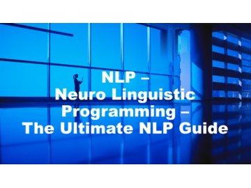 NLP - Neuro Linguistic Programming - The Ultimate NLP Guide