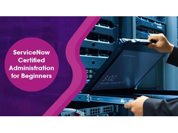 ServiceNow Certified Administration for Beginners