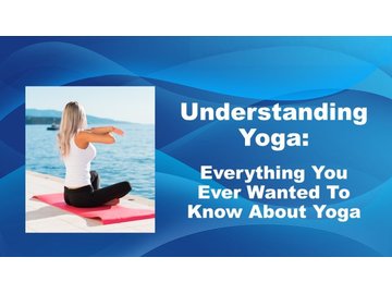 Understanding Yoga: Education On The Benefits &amp; Styles