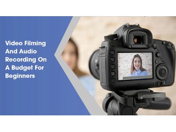 Video Filming And Audio Recording On A Budget For Beginners