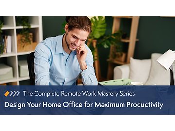 Remote Work Mastery: Design Your Home Office for Maximum Productivity Course