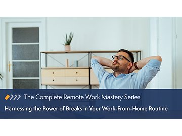 Remote Work Mastery: Harnessing the Power of Breaks in Your Work-From-Home Routine Course