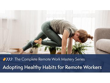 Remote Work Mastery: Adopting Healthy Habits for Remote Workers Course
