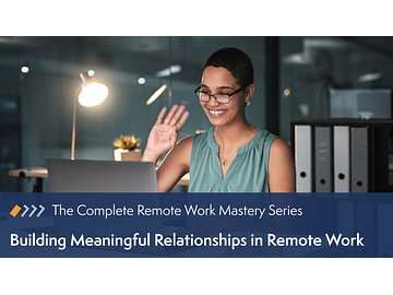 Remote Work Mastery: Building Meaningful Relationships in Remote Work Course