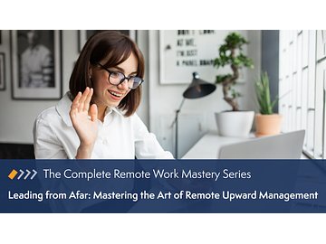Remote Work Mastery: Leading from Afar - Mastering the Art of Remote Upward Management Course