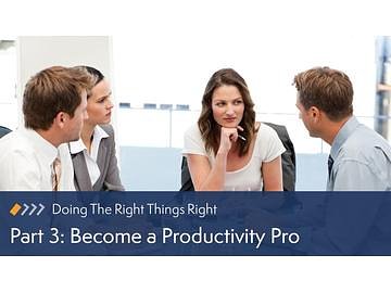 Doing the Right Things Right: Part 3 Become a Productivity Pro Course