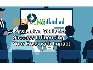 Persuasion Skills for Success Influencing Your Boss with Impact Course